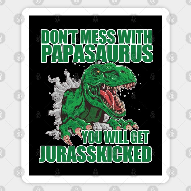 Papa - Dont Mess With Papasaurus You Will Get Jurasskicked Magnet by Kudostees